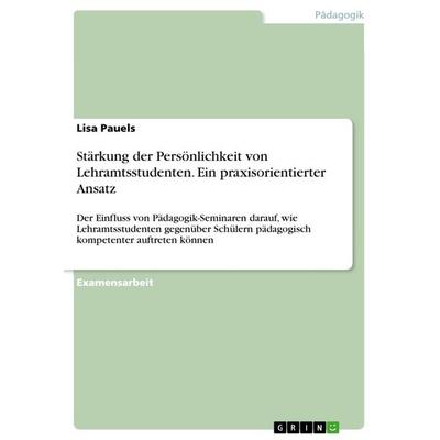 Stärkung der Persönlichkeit von Lehramtsstudenten. Ein praxisorientierter Ansatz, Taschenbuch von Lisa Pauels, GRIN, 978-3-668-48348-4