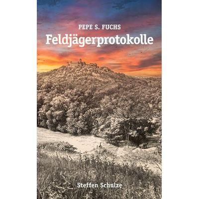Pepe S. Fuchs - Feldjägerprotokolle, Taschenbuch von Steffen Schulze, BoD – Books on Demand, 978-3-696-37892-9