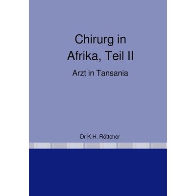 Chirurg in Afrika, Taschenbuch von Karl Hans Dr Röttcher, Epubli, 978-3-7584-7194-0