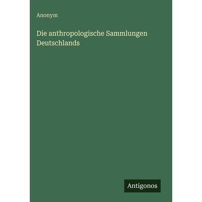 Die anthropologische Sammlungen Deutschlands, Gebundene Ausgabe von Anonym, Antigonos Verlag, 978-3-386-42107-2