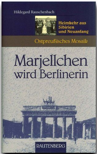 Hildegard Rauschenbach - Marjellchen wird Berlinerin. Heimkehr aus Sibirien und Neuanfang (Ostpreußisches Mosaik) - Preis vom 09.10.2026 07:28:09 h