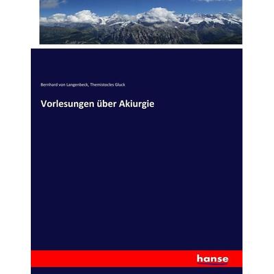 Vorlesungen über Akiurgie, Taschenbuch von Bernhard Langenbeck,Themistocles Gluck, Hansebooks, 978-3-7436-9604-4