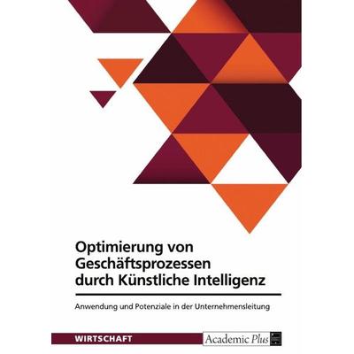 Optimierung von Geschäftsprozessen durch Künstliche Intelligenz, Taschenbuch von Anonym, GRIN, 978-3-389-15607-0