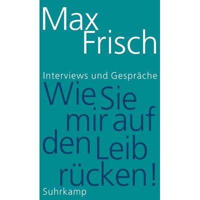 »Wie Sie mir auf den Leib rücken!«, Gebundene Ausgabe von Max Frisch, Suhrkamp, 978-3-518-42584-8