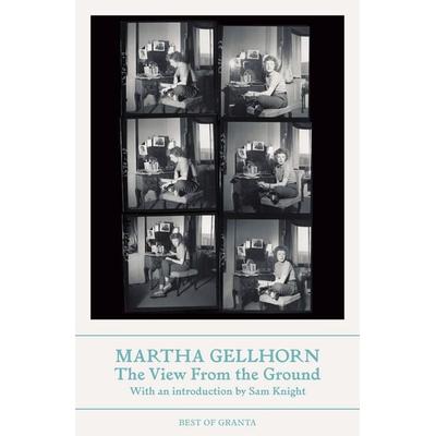 The View From the Ground, Taschenbuch von Martha Gellhorn, Granta Publications, 978-1-80351-305-8