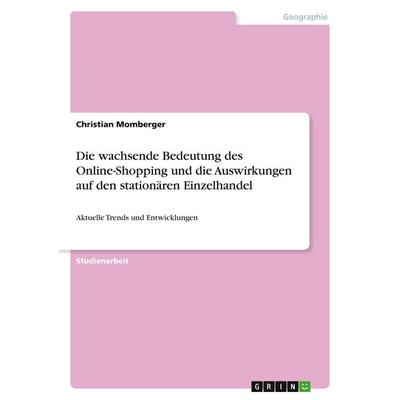 Die wachsende Bedeutung des Online-Shopping und die Auswirkungen auf den stationären Einzelhandel, Taschenbuch von Christian Momberger, GRIN,
