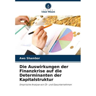 Die Auswirkungen der Finanzkrise auf die Determinanten der Kapitalstruktur, Taschenbuch von Aws Shambor, Verlag Unser Wissen, 978-620-7-00423-2