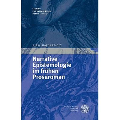 Narrative Epistemologie im frühen Prosaroman, Gebundene Ausgabe von Alisa Hajdarpašić, Universitätsverlag Winter GmbH Heidelberg, 978-3-8253-9643-5