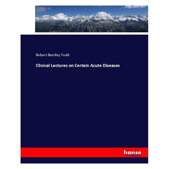 Hansebooks Clinical Lectures on Certain Acute Diseases (Englisch, Softcover, Robert Bentley Todd) (55902163)