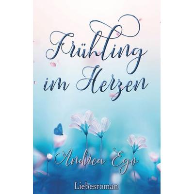 Frühling im Herzen, Taschenbuch von Andrea Ego, Tolino media, 978-3-7579-0401-2