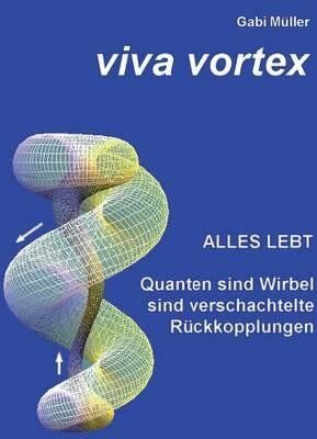 Gabi Müller - Viva Vortex: Alles lebt - Quanten sind Wirbel sind verschachtelte Rückkopplungen - Preis vom 30.09.2026 09:01:18 h
