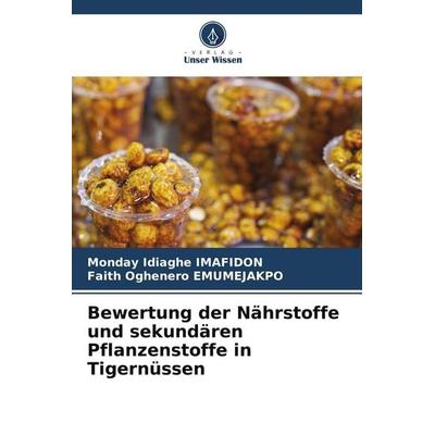 Bewertung der Nährstoffe und sekundären Pflanzenstoffe in Tigernüssen, Taschenbuch von Monday Idiaghe Imafidon,Faith Oghenero Emumejakpo, Verlag Unser