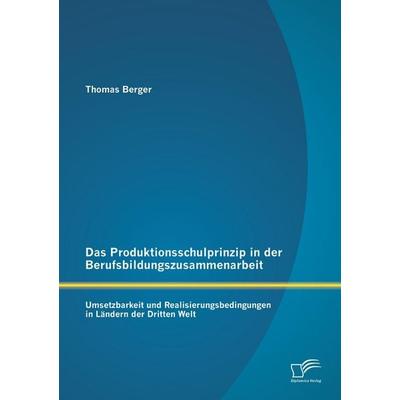 Das Produktionsschulprinzip in der Berufsbildungszusammenarbeit: Umsetzbarkeit und Realisierungsbedingungen in Ländern der Dritten Welt, Taschenbuch