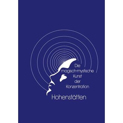 Die magisch-mystische Kunst der Konzentration, Taschenbuch von Johannes H. vom Hohenstätten, BoD – Books on Demand, 978-3-7583-2673-8