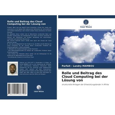 Rolle und Beitrag des Cloud Computing bei der Lösung von, Taschenbuch von Parfait-Landry MAMBOU, Verlag Unser Wissen, 978-620-4-08679-8