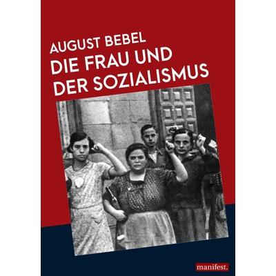 Die Frau und der Sozialismus, Taschenbuch von August Bebel, Manifest Verlag, 978-3-96156-044-8