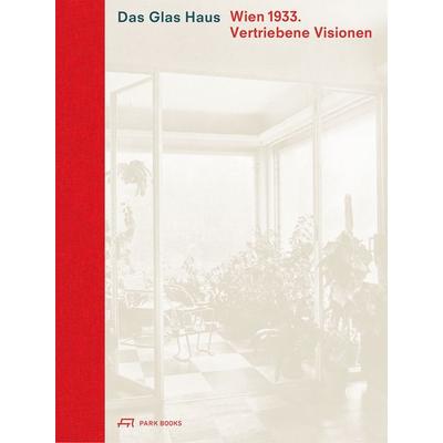 Das Glas Haus, Gebundene Ausgabe von Caroline Wohlgemuth,Maximilian Eisenköck,Stefan Oláh, Park Books, 978-3-03860-445-7