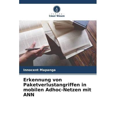 Erkennung von Paketverlustangriffen in mobilen Adhoc-Netzen mit ANN, Taschenbuch von Innocent Mapanga, Verlag Unser Wissen, 978-620-5-47866-0