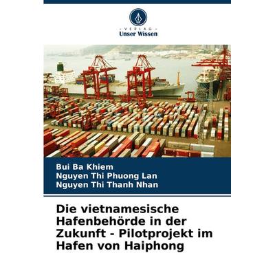 Die vietnamesische Hafenbehörde in der Zukunft - Pilotprojekt im Hafen von Haiphong, Taschenbuch von Bui Ba Khiem,Nguyen Thi Phuong Lan,Nguyen Thi