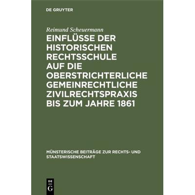 Einflüsse der historischen Rechtsschule auf die oberstrichterliche gemeinrechtliche Zivilrechtspraxis bis zum Jahre 1861, Gebundene Ausgabe von