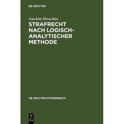 Strafrecht nach logisch-analytischer Methode, Gebundene Ausgabe von Joachim Hruschka, De Gruyter, 978-3-11-010529-2