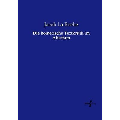Die homerische Textkritik im Altertum, Taschenbuch von Jacob La Roche, Vero Verlag, 978-3-7372-0837-6
