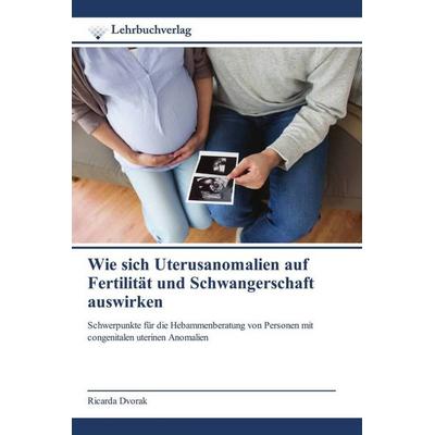 Wie sich Uterusanomalien auf Fertilität und Schwangerschaft auswirken, Taschenbuch von Ricarda Dvorak, Lehrbuchverlag, 978-620-9-81581-2