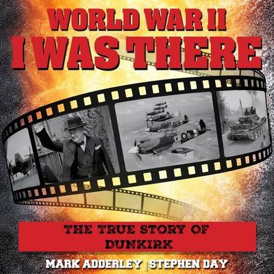 I Was There: The True Story Of Dunkirk - Stephen Day, Audio, 9781789326543