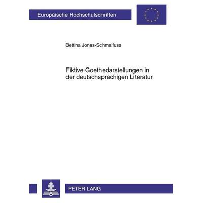 Fiktive Goethedarstellungen in der deutschsprachigen Literatur, Taschenbuch von Bettina Jonas-Schmalfuss, Peter Lang GmbH, Internationaler Verlag der