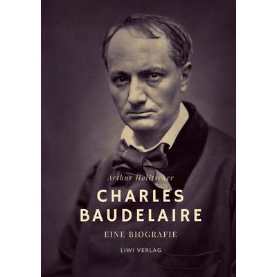 Charles Baudelaire. Eine Biografie, Taschenbuch von Arthur Holitscher, Liwi Literatur- Und Wissenschaftsverlag, 978-3-96542-407-4