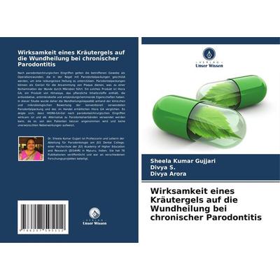 Wirksamkeit eines Kräutergels auf die Wundheilung bei chronischer Parodontitis, Taschenbuch von Sheela kumar Gujjari,Divya S.,Divya Arora, Verlag