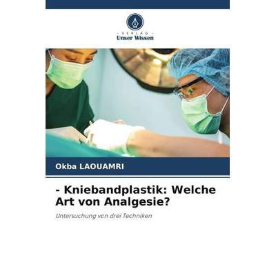 - Kniebandplastik: Welche Art von Analgesie?, Taschenbuch von Okba Laouamri, Verlag Unser Wissen, 978-620-6-32197-2