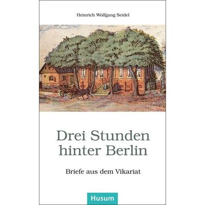 Drei Stunden hinter Berlin, Taschenbuch von Heinrich Wolfgang Seidel, Husum Druck- und Verlagsgesellschaft, 978-3-89876-770-5