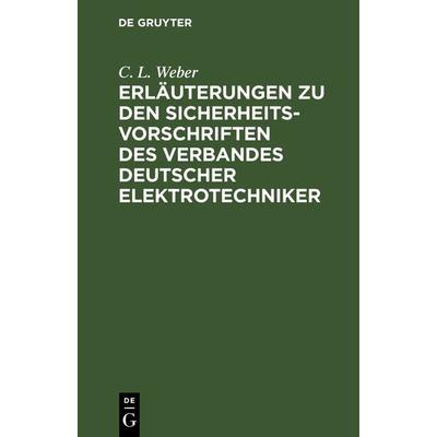 Erläuterungen zu den Sicherheits-Vorschriften des Verbandes Deutscher Elektrotechniker, Gebundene Ausgabe von C. L. Weber, De Gruyter Oldenbourg,