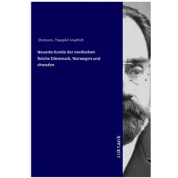 Neueste Kunde der nordischen Reiche Dänemark, Norwegen und Schweden, Sachbücher von Theophil Friedrich Ehrmann