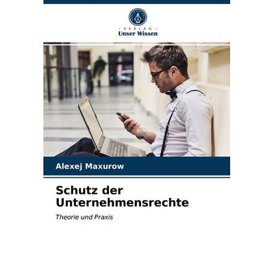 Schutz der Unternehmensrechte, Taschenbuch von Alexej Maxurow, Verlag Unser Wissen, 978-620-3-54434-3