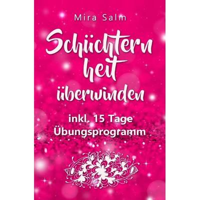 Schüchternheit: So befreien Sie sich in 15 Tagen von Schüchternheit und Selbstzweifeln! Eine Schritt für Schritt Anleitung, wie Sie Schüchternheit