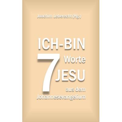 7 Ich-bin-Worte Jesu aus dem Johannesevangelium, Taschenbuch von , BoD – Books on Demand, 978-3-7578-1521-9