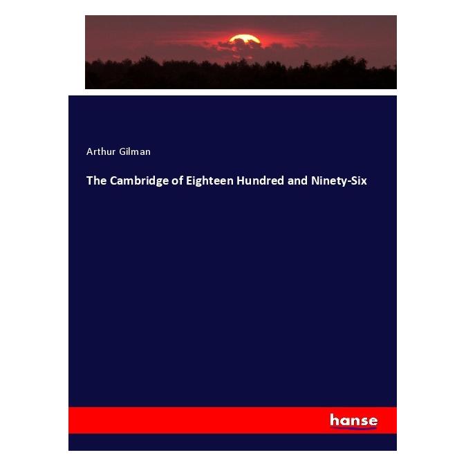 Hansebooks The Cambridge of Eighteen Hundred and Ninety-Six (Englisch, Softcover, Arthur Gilman) (57155711)