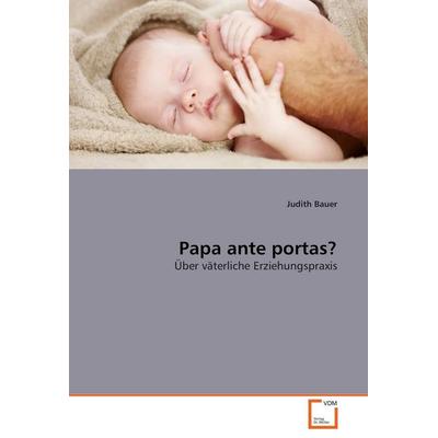 Papa ante portas?, Taschenbuch von Judith Bauer, VDM, 978-3-8364-7558-7