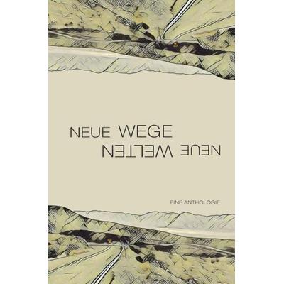 Neue Wege – neue Welten, Taschenbuch von Literarischer Förderverein Litopian e.V., Epubli, 978-3-7450-6576-3