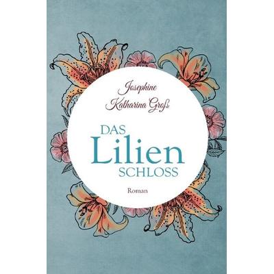 Das Lilienschloss, Taschenbuch von Josephine Katharina Gross, Epubli, 978-3-7541-4602-6