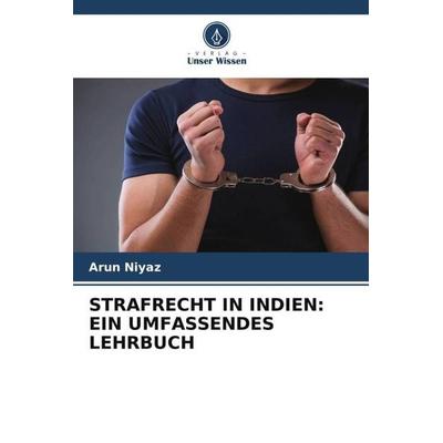 STRAFRECHT IN INDIEN: EIN UMFASSENDES LEHRBUCH, Taschenbuch von Arun Niyaz, Verlag Unser Wissen, 978-620-6-36059-9