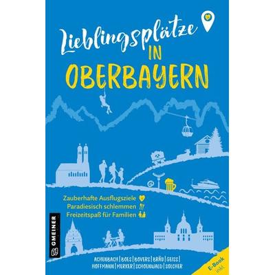 Lieblingsplätze in Oberbayern, Taschenbuch von Alexandra Achenbach,Stefan Boes,Klaus Bovers,Andreas M. Bräu,Heide Marie Karin Geiss, Gmeiner-Verlag,