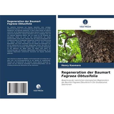 Regeneration der Baumart Fagraea Obtusifolia, Taschenbuch von Henry Kaomara, Verlag Unser Wissen, 978-620-8-66052-9