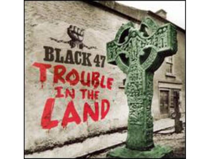 Black 47 - Trouble In The Land