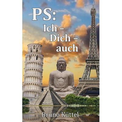 PS: Ich - Dich - auch, Taschenbuch von Bruno Küttel, Wortfeger Media, 978-3-906095-65-3