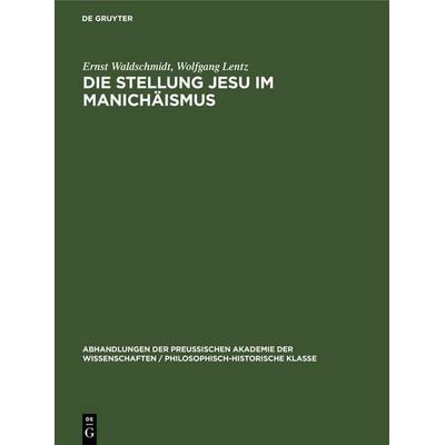 Die Stellung Jesu im Manichäismus, Gebundene Ausgabe von Ernst Waldschmidt,Wolfgang Lentz, De Gruyter, 978-3-11-252205-9