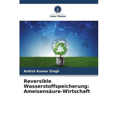 Reversible Wasserstoffspeicherung: Ameisensäure-Wirtschaft, Taschenbuch von Ashish Kumar Singh, Verlag Unser Wissen, 978-620-5-59031-7