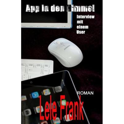 App in den Himmel - Interview mit einem User, Taschenbuch von Lele Frank, Epubli, 978-3-7375-6487-8